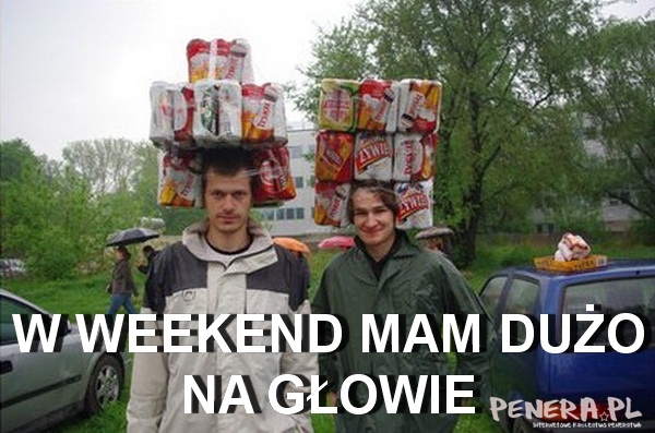 W weekend mam dużo na głowie