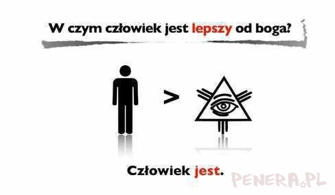 W czym czlowiek jest lepszy od boga?