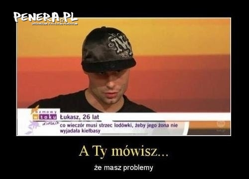 Ten to ma problemy