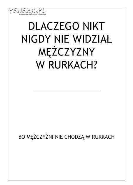 Dlaczego nikt nigdy nie widział faceta w rurkach?